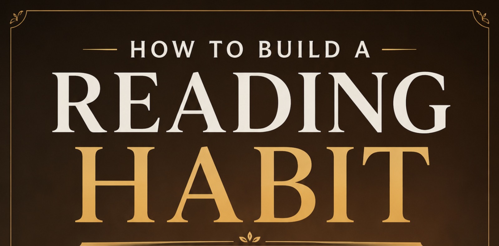 How to Build a Reading Habit That Actually Sticks